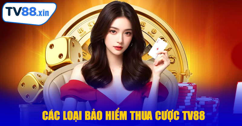 Các Loại Bảo Hiểm Thua Cược TV88 Phổ Biến