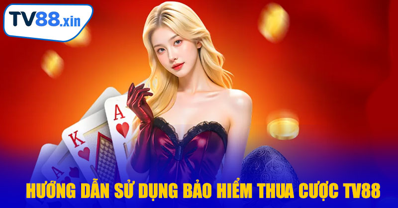 Hướng Dẫn Sử Dụng Bảo Hiểm Thua Cược TV88