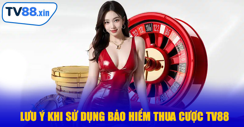 Lưu Ý Khi Sử Dụng Bảo Hiểm Thua Cược TV88