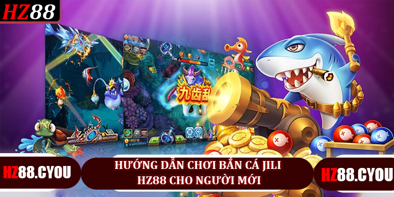 Hướng Dẫn Chơi Bắn Cá Jili Hz88 Cho Người Mới