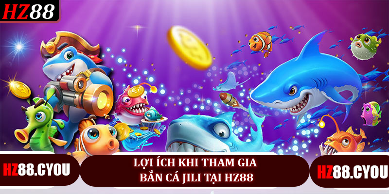 Lợi Ích Khi Tham Gia Bắn Cá Jili Tại Hz88