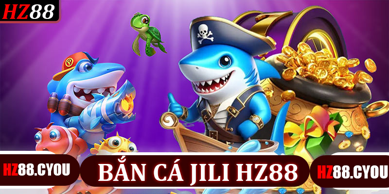 Bắn Cá Jili Hz88 - Bí Quyết Chinh Phục Mọi Trận Đấu